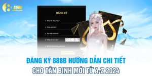 Đăng Ký 888B Hướng Dẫn Chi Tiết Cho Tân Binh Mới Từ A-Z 2024